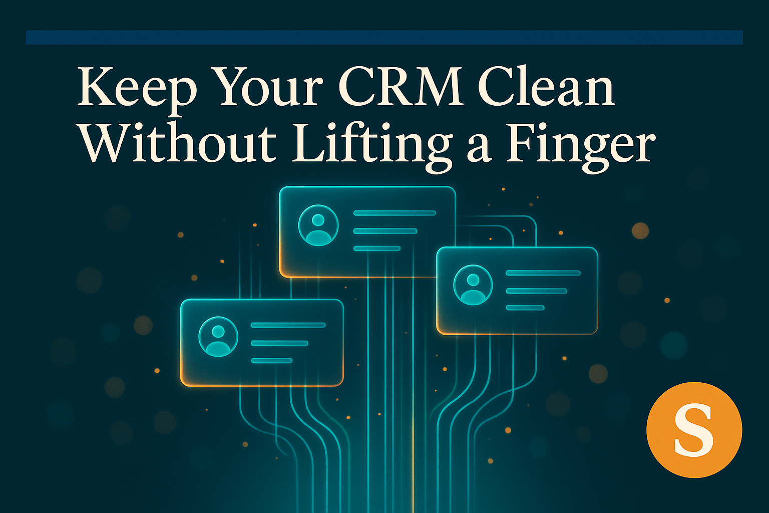 Keep Your CRM Clean Without Lifting a Finger